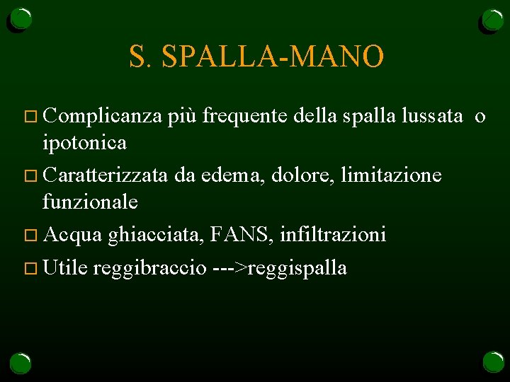 S. SPALLA-MANO o Complicanza più frequente della spalla lussata o ipotonica o Caratterizzata da