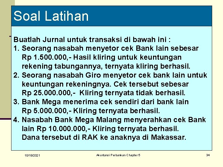 Soal Latihan Buatlah Jurnal untuk transaksi di bawah ini : 1. Seorang nasabah menyetor