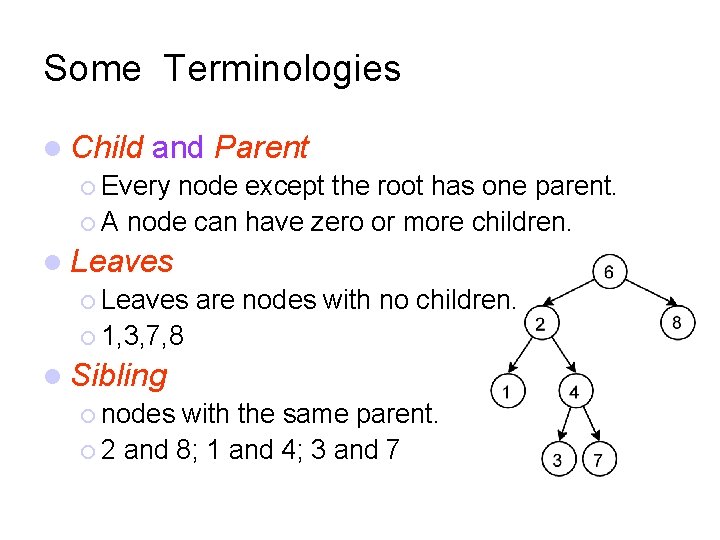 Some Terminologies Child and Parent Every node except the root has one parent. A