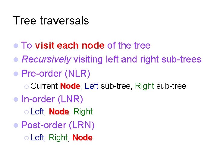 Tree traversals To visit each node of the tree Recursively visiting left and right
