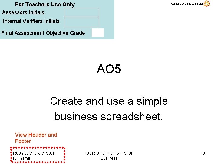 For Teachers Use Only Assessors Initials ©M Robinson (All Saints College) Internal Verifiers Initials