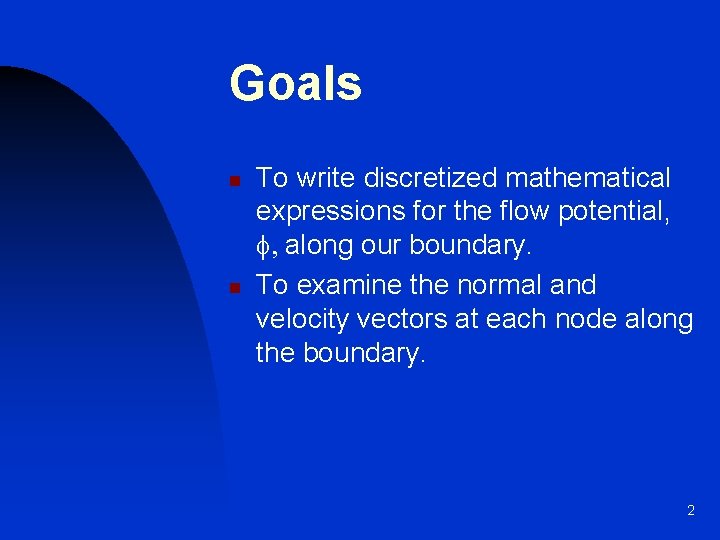 Goals n n To write discretized mathematical expressions for the flow potential, f, along