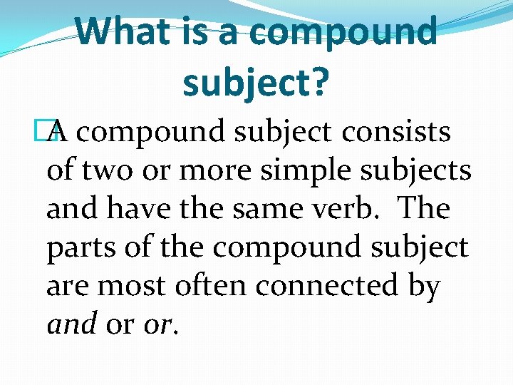 What is a compound subject? � A compound subject consists of two or more