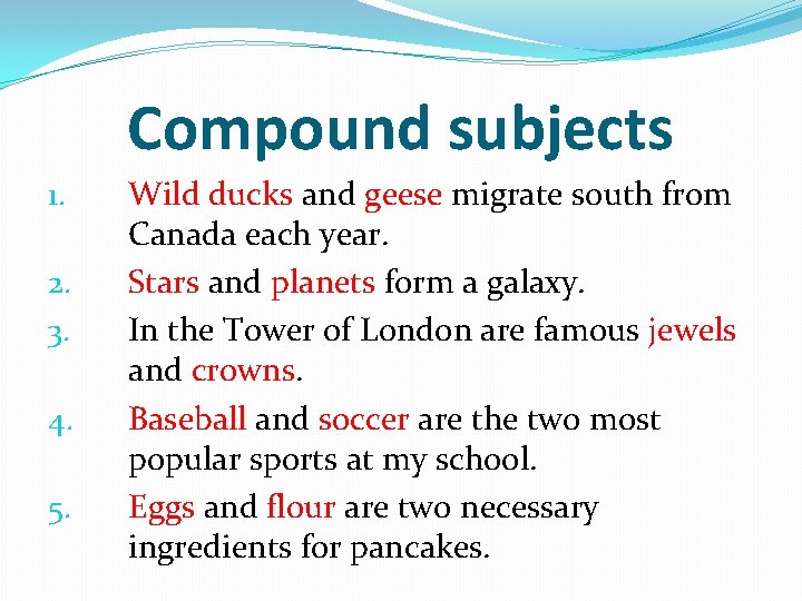 Compound subjects 1. 2. 3. 4. 5. Wild ducks and geese migrate south from