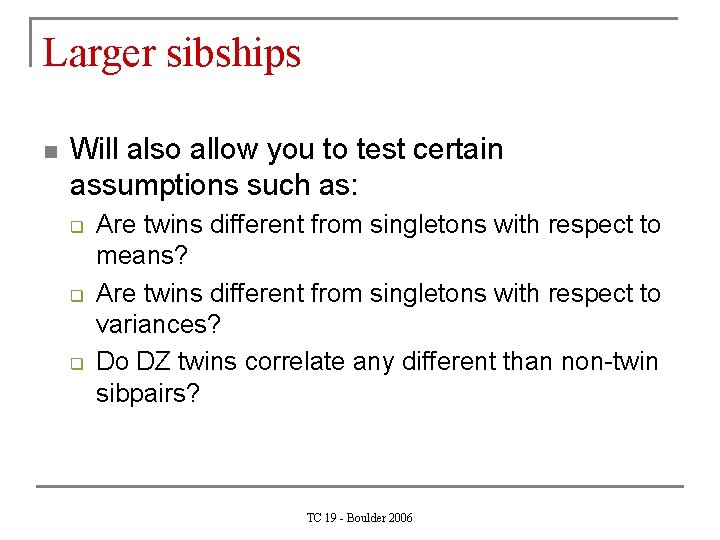 Larger sibships n Will also allow you to test certain assumptions such as: q