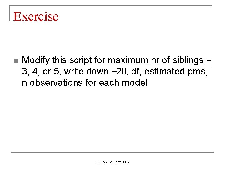 Exercise n Modify this script for maximum nr of siblings =. 3, 4, or