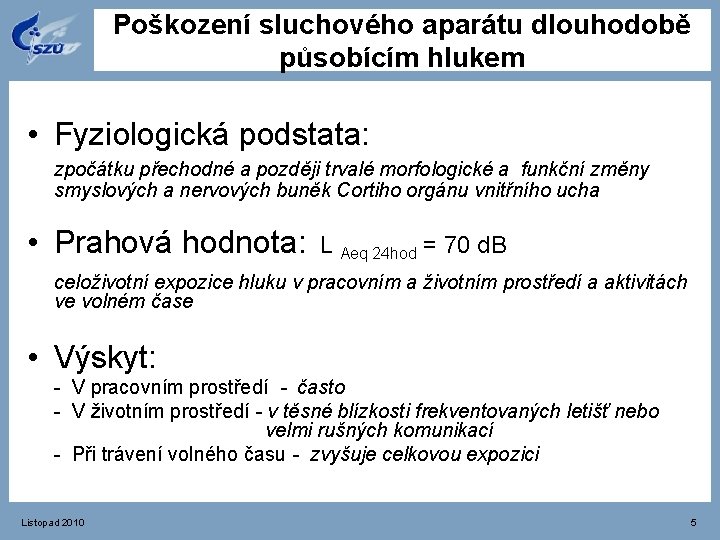 Poškození sluchového aparátu dlouhodobě působícím hlukem • Fyziologická podstata: zpočátku přechodné a později trvalé