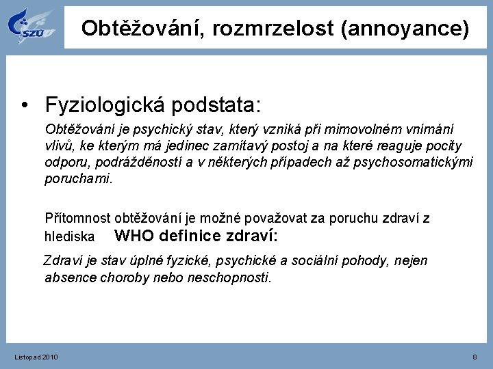 Obtěžování, rozmrzelost (annoyance) • Fyziologická podstata: Obtěžování je psychický stav, který vzniká při mimovolném