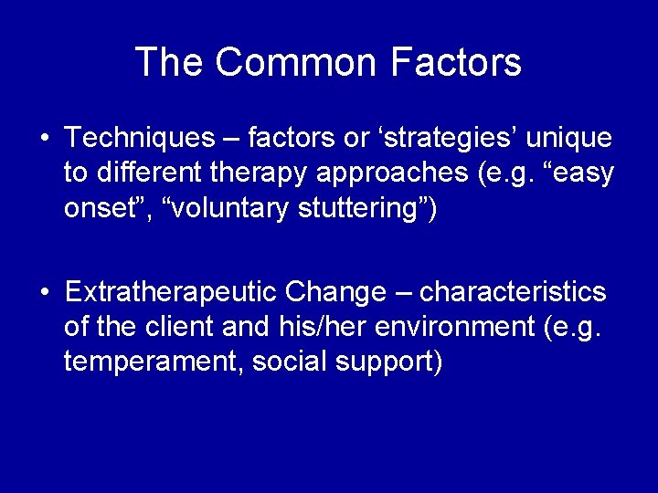 The Common Factors • Techniques – factors or ‘strategies’ unique to different therapy approaches