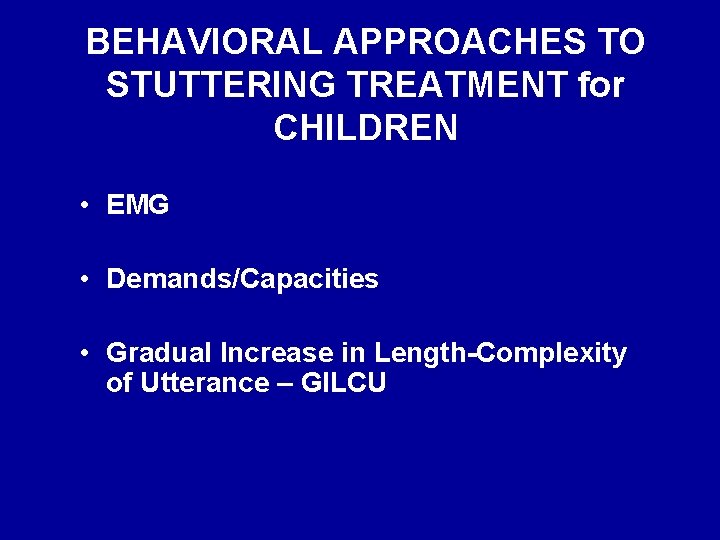 BEHAVIORAL APPROACHES TO STUTTERING TREATMENT for CHILDREN • EMG • Demands/Capacities • Gradual Increase