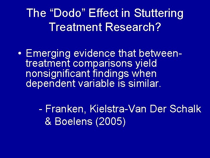 The “Dodo” Effect in Stuttering Treatment Research? • Emerging evidence that betweentreatment comparisons yield