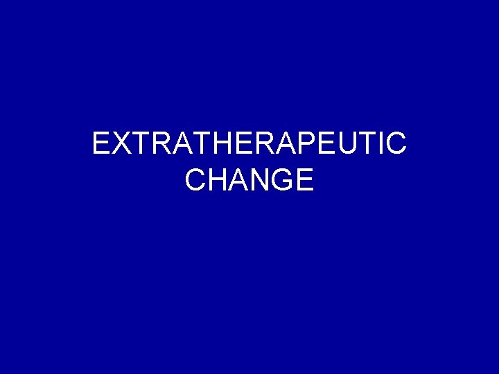 EXTRATHERAPEUTIC CHANGE 