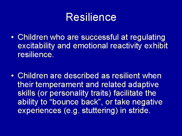 Resilience • Children who are successful at regulating excitability and emotional reactivity exhibit resilience.