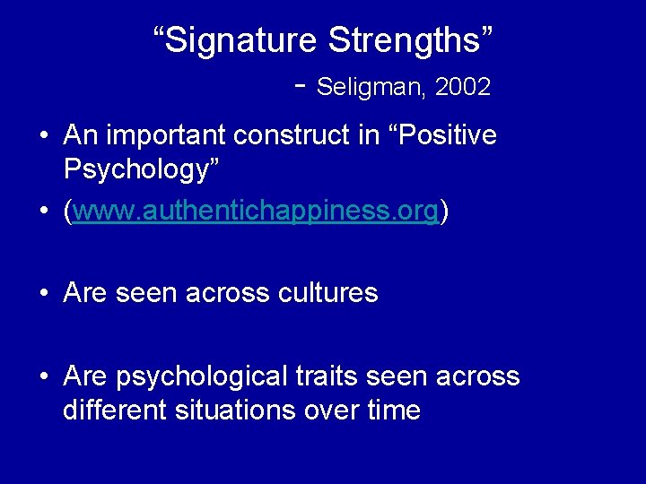 “Signature Strengths” - Seligman, 2002 • An important construct in “Positive Psychology” • (www.