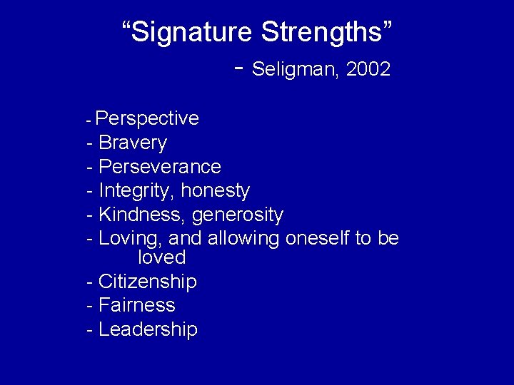 “Signature Strengths” - Seligman, 2002 - Perspective - Bravery - Perseverance - Integrity, honesty
