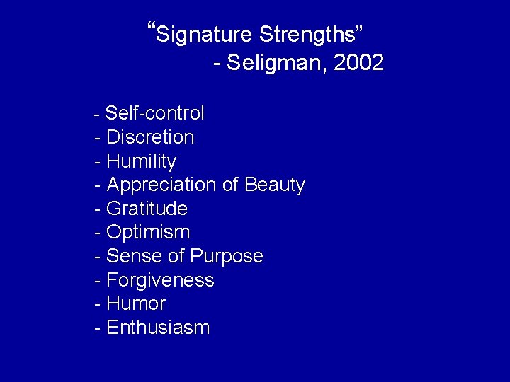 “Signature Strengths” - Seligman, 2002 - Self-control - Discretion - Humility - Appreciation of