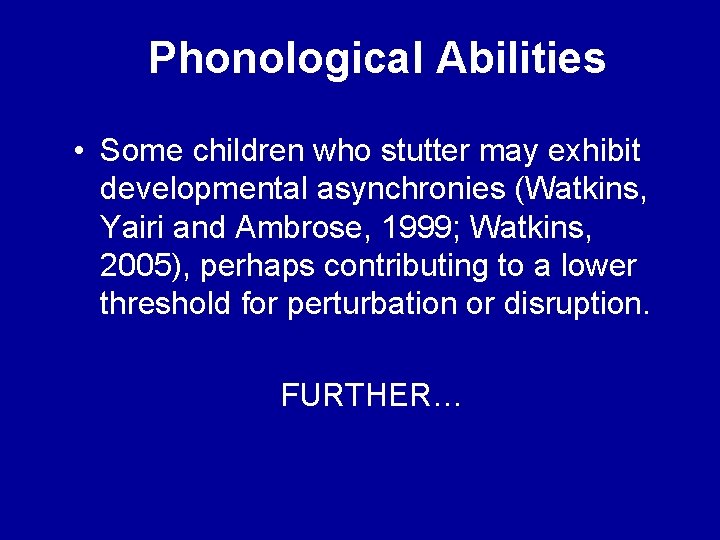 Phonological Abilities • Some children who stutter may exhibit developmental asynchronies (Watkins, Yairi and