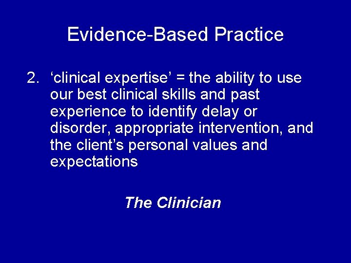 Evidence-Based Practice 2. ‘clinical expertise’ = the ability to use our best clinical skills