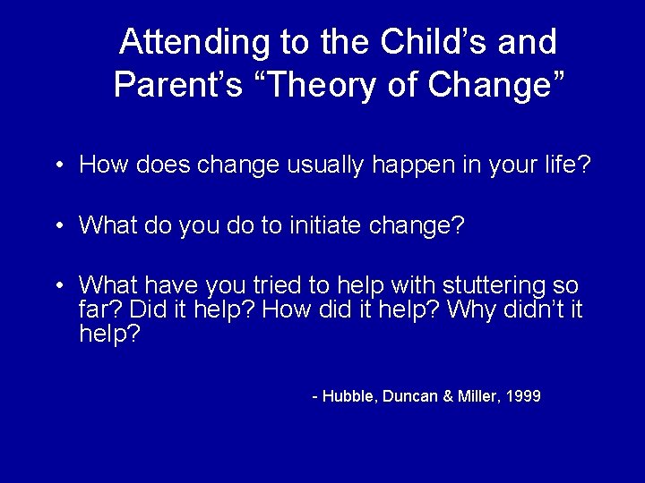 Attending to the Child’s and Parent’s “Theory of Change” • How does change usually