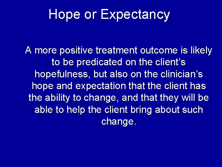 Hope or Expectancy A more positive treatment outcome is likely to be predicated on