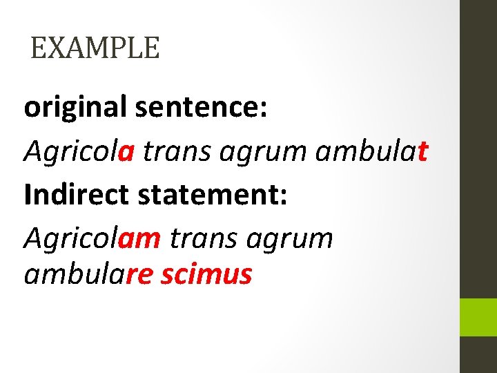 EXAMPLE original sentence: Agricola trans agrum ambulat Indirect statement: Agricolam trans agrum ambulare scimus