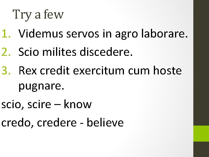 Try a few 1. Videmus servos in agro laborare. 2. Scio milites discedere. 3.