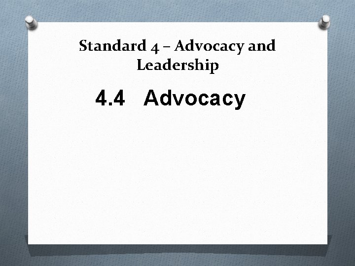 Standard 4 – Advocacy and Leadership 4. 4 Advocacy 