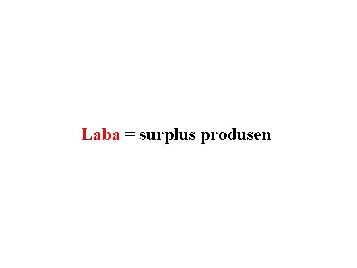 Laba = surplus produsen 
