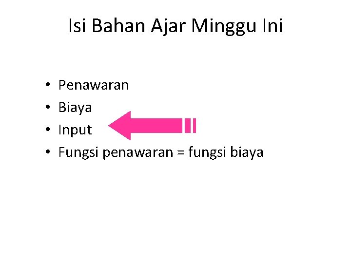 Isi Bahan Ajar Minggu Ini • • Penawaran Biaya Input Fungsi penawaran = fungsi