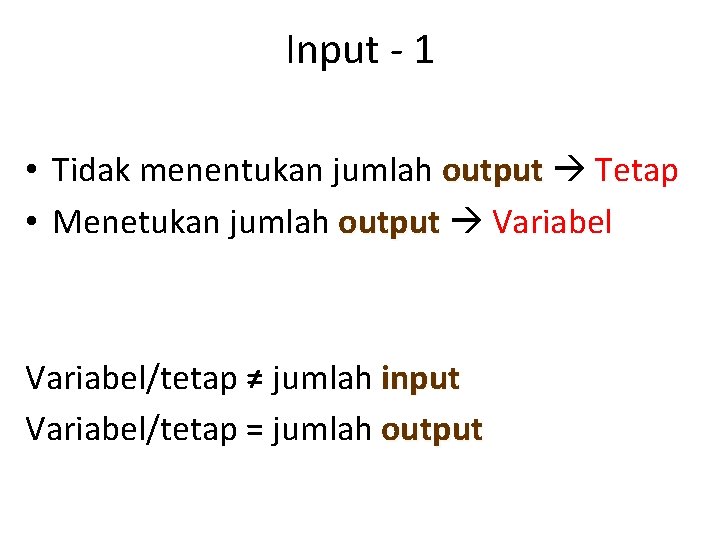Input - 1 • Tidak menentukan jumlah output Tetap • Menetukan jumlah output Variabel/tetap