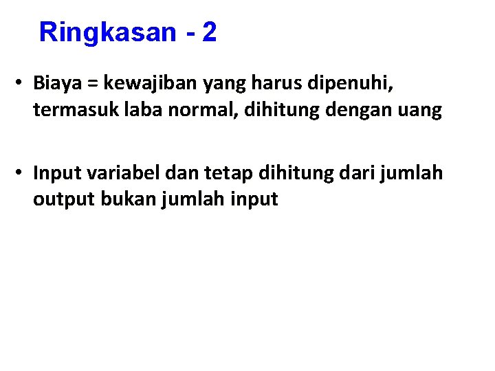 Ringkasan - 2 • Biaya = kewajiban yang harus dipenuhi, termasuk laba normal, dihitung