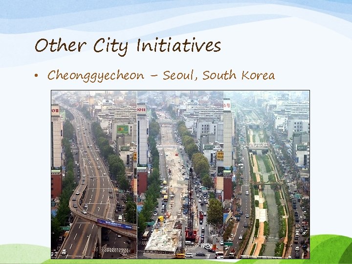 Other City Initiatives • Cheonggyecheon – Seoul, South Korea 