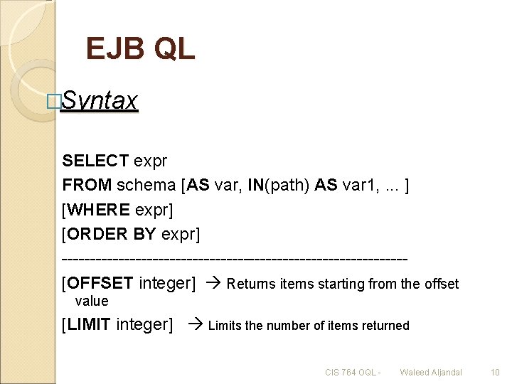 EJB QL �Syntax SELECT expr FROM schema [AS var, IN(path) AS var 1, .