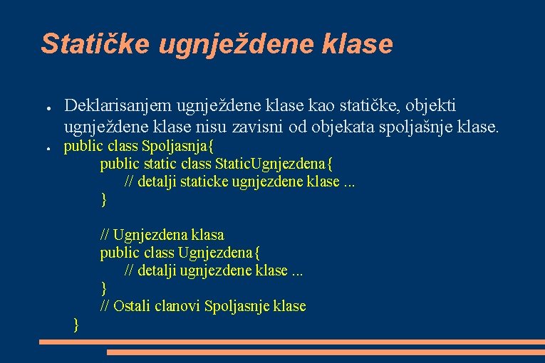 Statičke ugnježdene klase ● ● Deklarisanjem ugnježdene klase kao statičke, objekti ugnježdene klase nisu