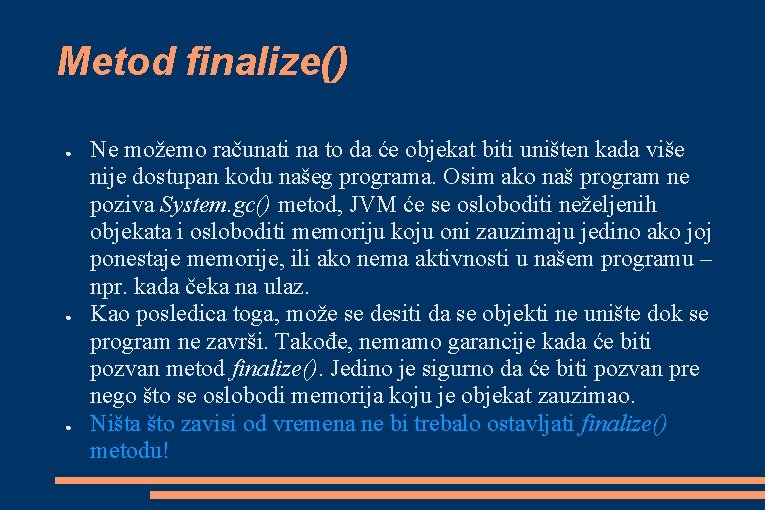 Metod finalize() ● ● ● Ne možemo računati na to da će objekat biti