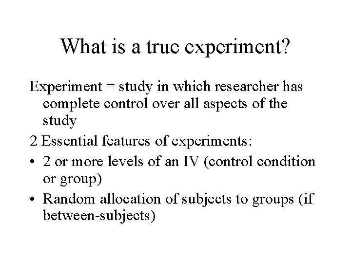 What is a true experiment? Experiment = study in which researcher has complete control