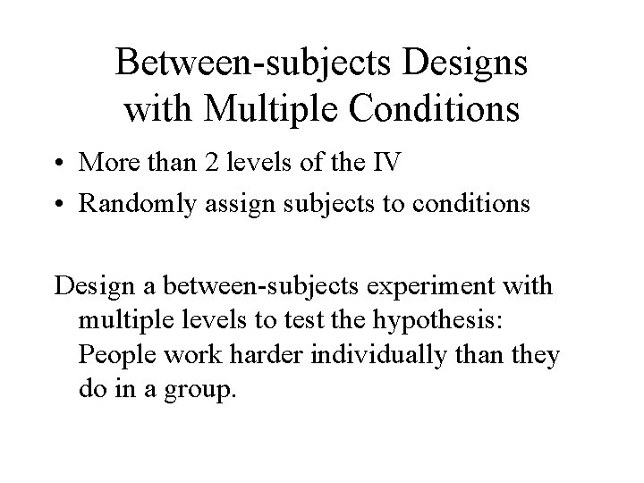 Between-subjects Designs with Multiple Conditions • More than 2 levels of the IV •