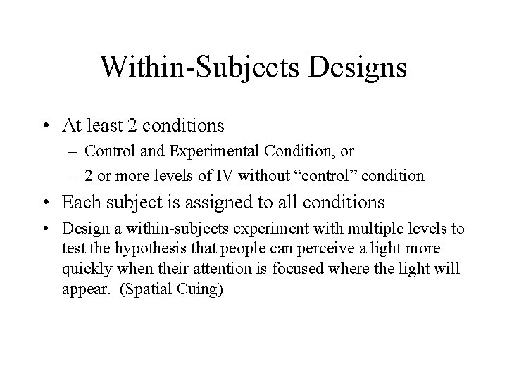 Within-Subjects Designs • At least 2 conditions – Control and Experimental Condition, or –
