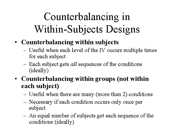 Counterbalancing in Within-Subjects Designs • Counterbalancing within subjects – Useful when each level of