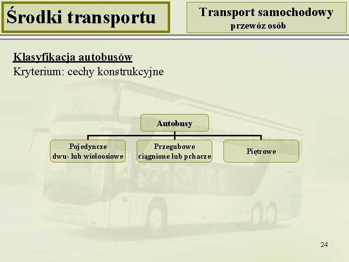 Transport samochodowy Środki transportu przewóz osób Klasyfikacja autobusów Kryterium: cechy konstrukcyjne Autobusy Pojedyncze dwu-