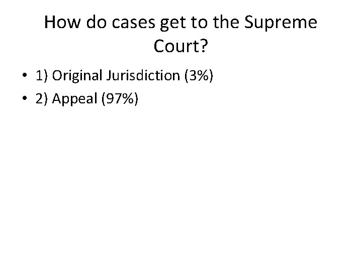 How do cases get to the Supreme Court? • 1) Original Jurisdiction (3%) •