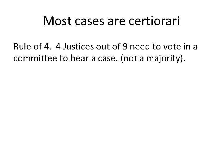 Most cases are certiorari Rule of 4. 4 Justices out of 9 need to