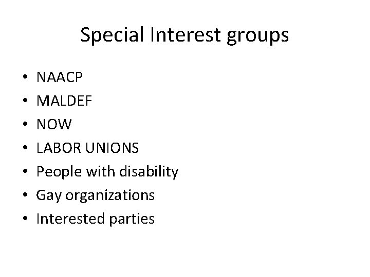 Special Interest groups • • NAACP MALDEF NOW LABOR UNIONS People with disability Gay