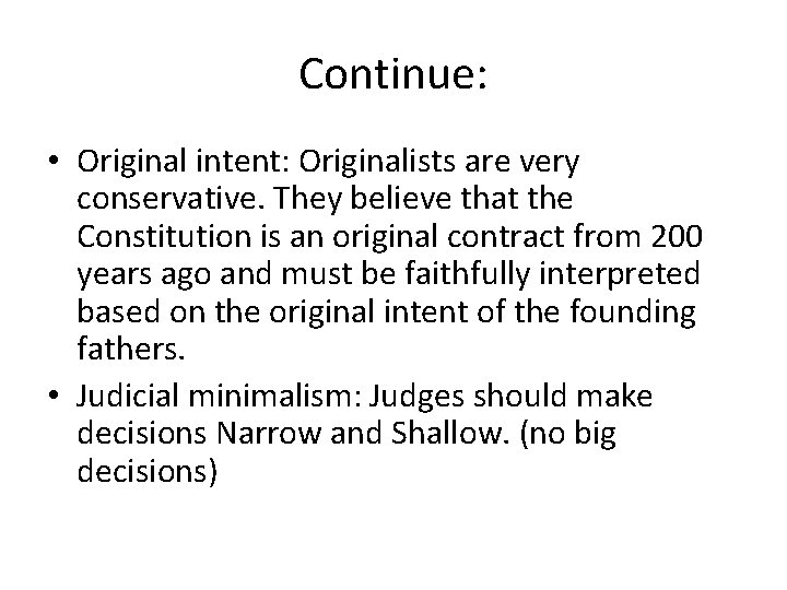 Continue: • Original intent: Originalists are very conservative. They believe that the Constitution is