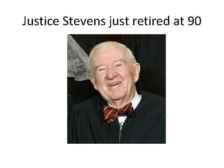 Justice Stevens just retired at 90 