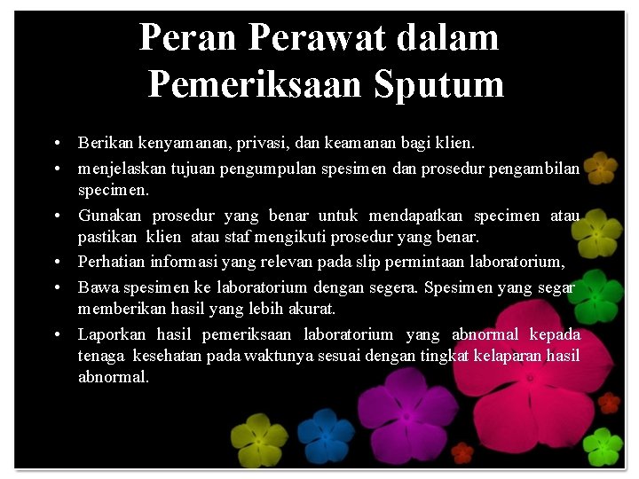 Peran Perawat dalam Pemeriksaan Sputum • Berikan kenyamanan, privasi, dan keamanan bagi klien. •