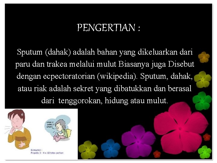 PENGERTIAN : Sputum (dahak) adalah bahan yang dikeluarkan dari paru dan trakea melalui mulut