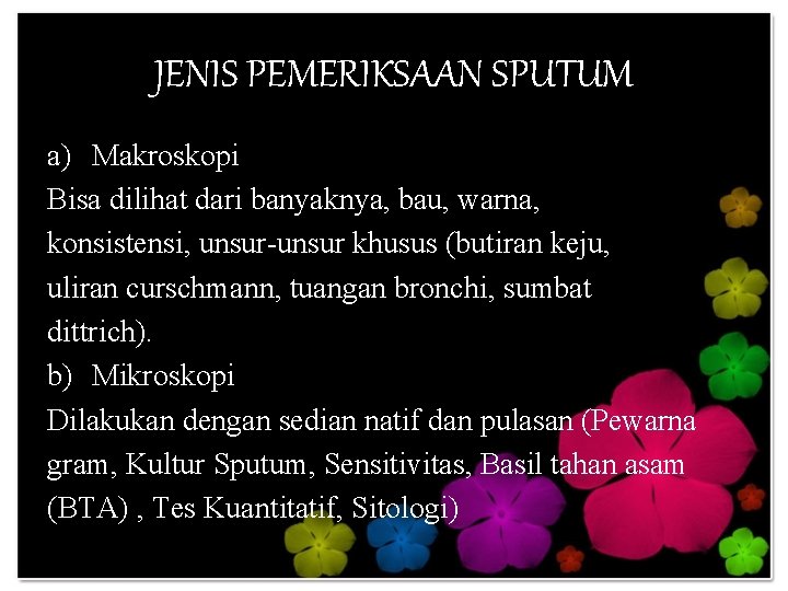 JENIS PEMERIKSAAN SPUTUM a) Makroskopi Bisa dilihat dari banyaknya, bau, warna, konsistensi, unsur-unsur khusus