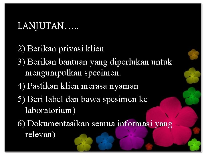 LANJUTAN…. . 2) Berikan privasi klien 3) Berikan bantuan yang diperlukan untuk mengumpulkan specimen.