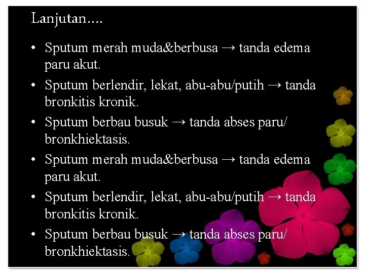 Lanjutan…. • Sputum merah muda&berbusa → tanda edema paru akut. • Sputum berlendir, lekat,